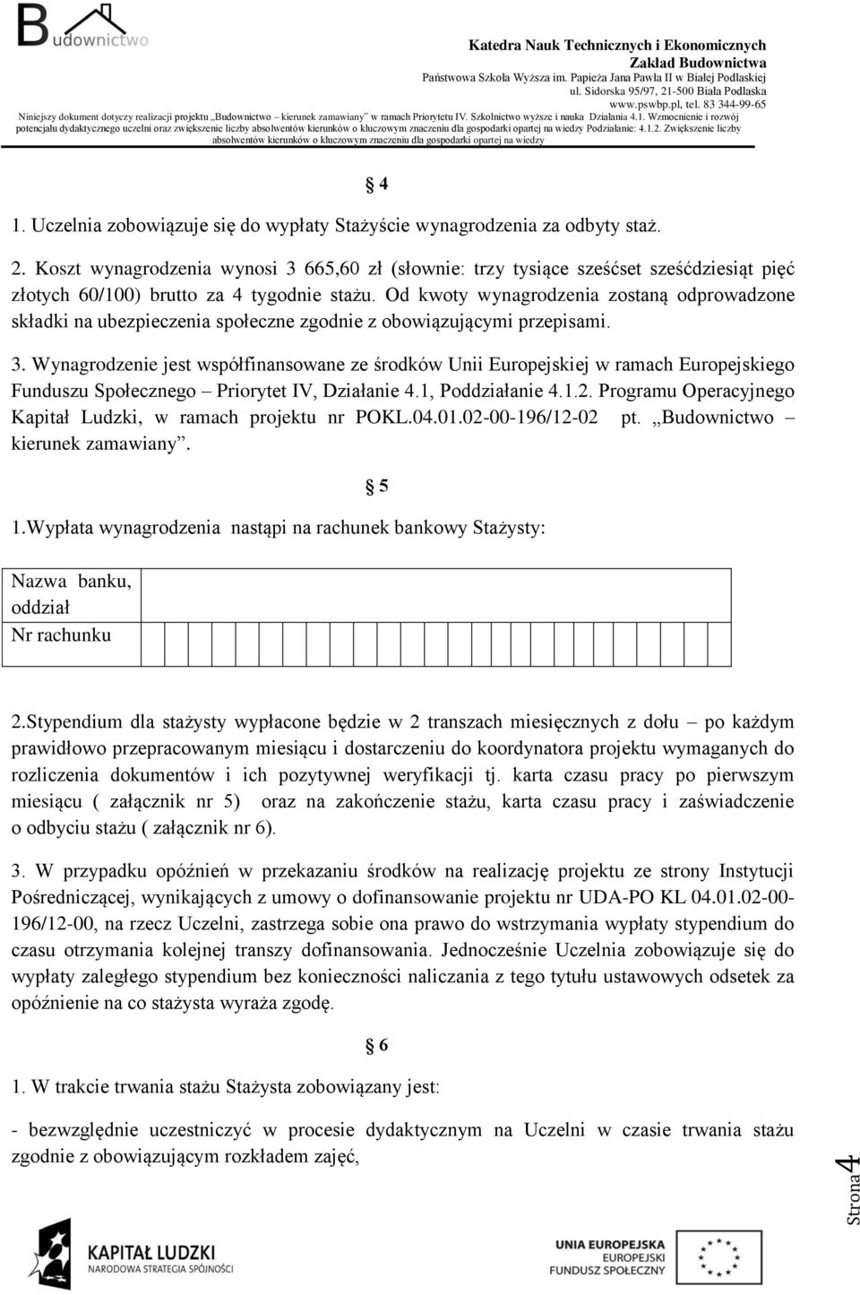 Od kwoty wynagrodzenia zostaną odprowadzone składki na ubezpieczenia społeczne zgodnie z obowiązującymi przepisami. 3.