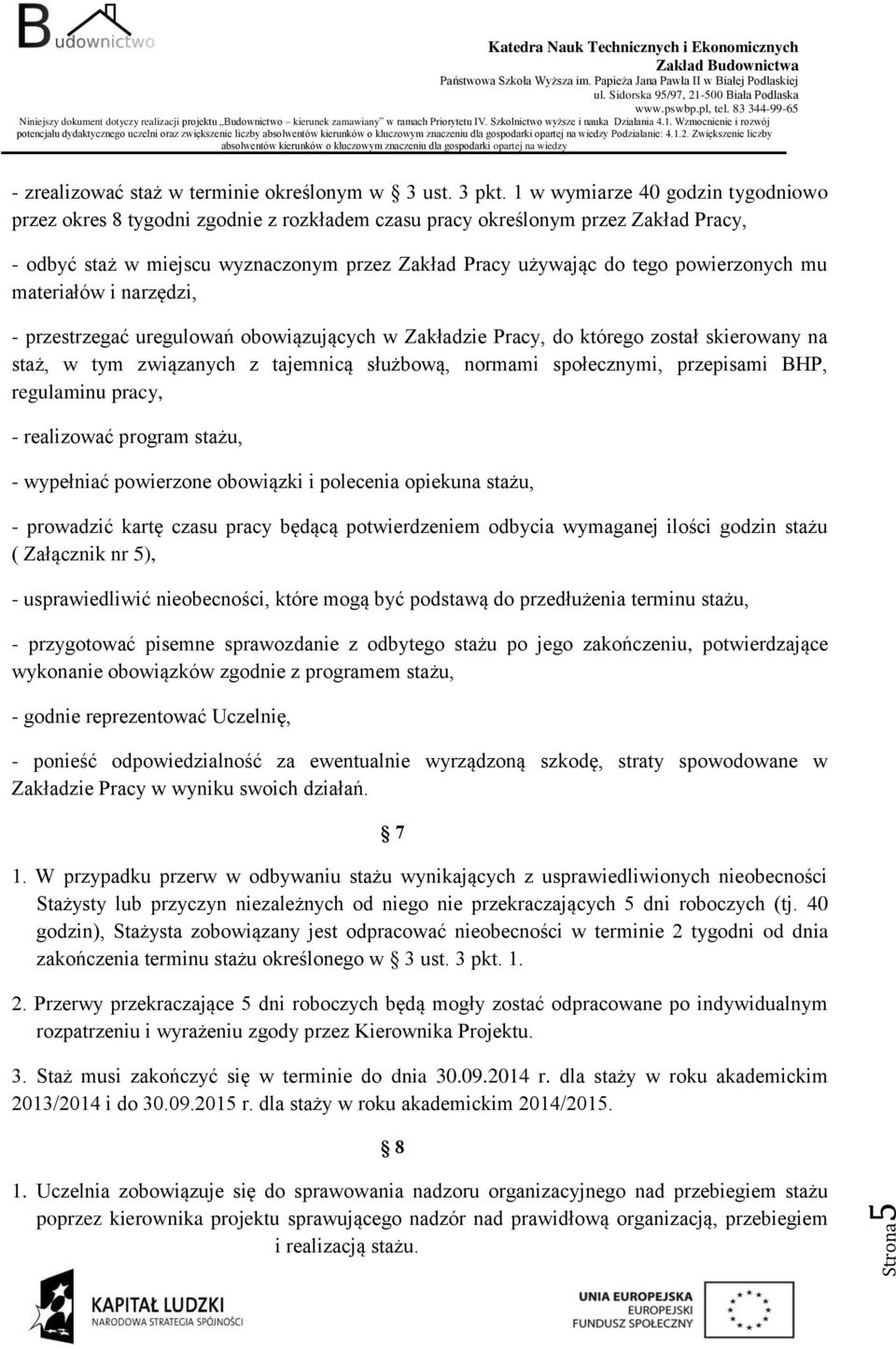 powierzonych mu materiałów i narzędzi, - przestrzegać uregulowań obowiązujących w Zakładzie Pracy, do którego został skierowany na staż, w tym związanych z tajemnicą służbową, normami społecznymi,