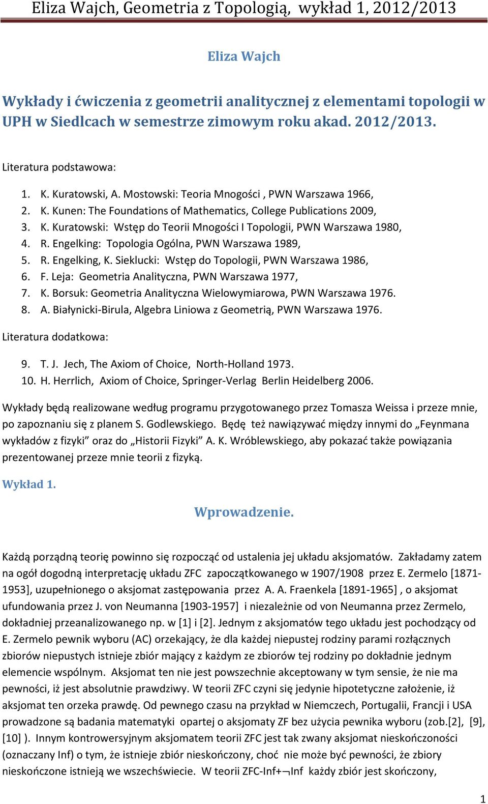 Engelking: Topologia Ogólna, PWN Warszawa 1989, 5. R. Engelking, K. Sieklucki: Wstęp do Topologii, PWN Warszawa 1986, 6. F. Leja: Geometria Analityczna, PWN Warszawa 1977, 7. K. Borsuk: Geometria Analityczna Wielowymiarowa, PWN Warszawa 1976.