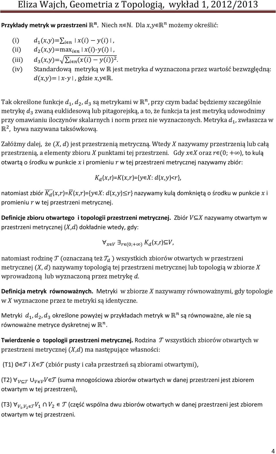 Tak określone funkcje,, są metrykami w R, przy czym badać będziemy szczególnie metrykę zwaną euklidesową lub pitagorejską, a to, że funkcja ta jest metryką udowodnimy przy omawianiu iloczynów