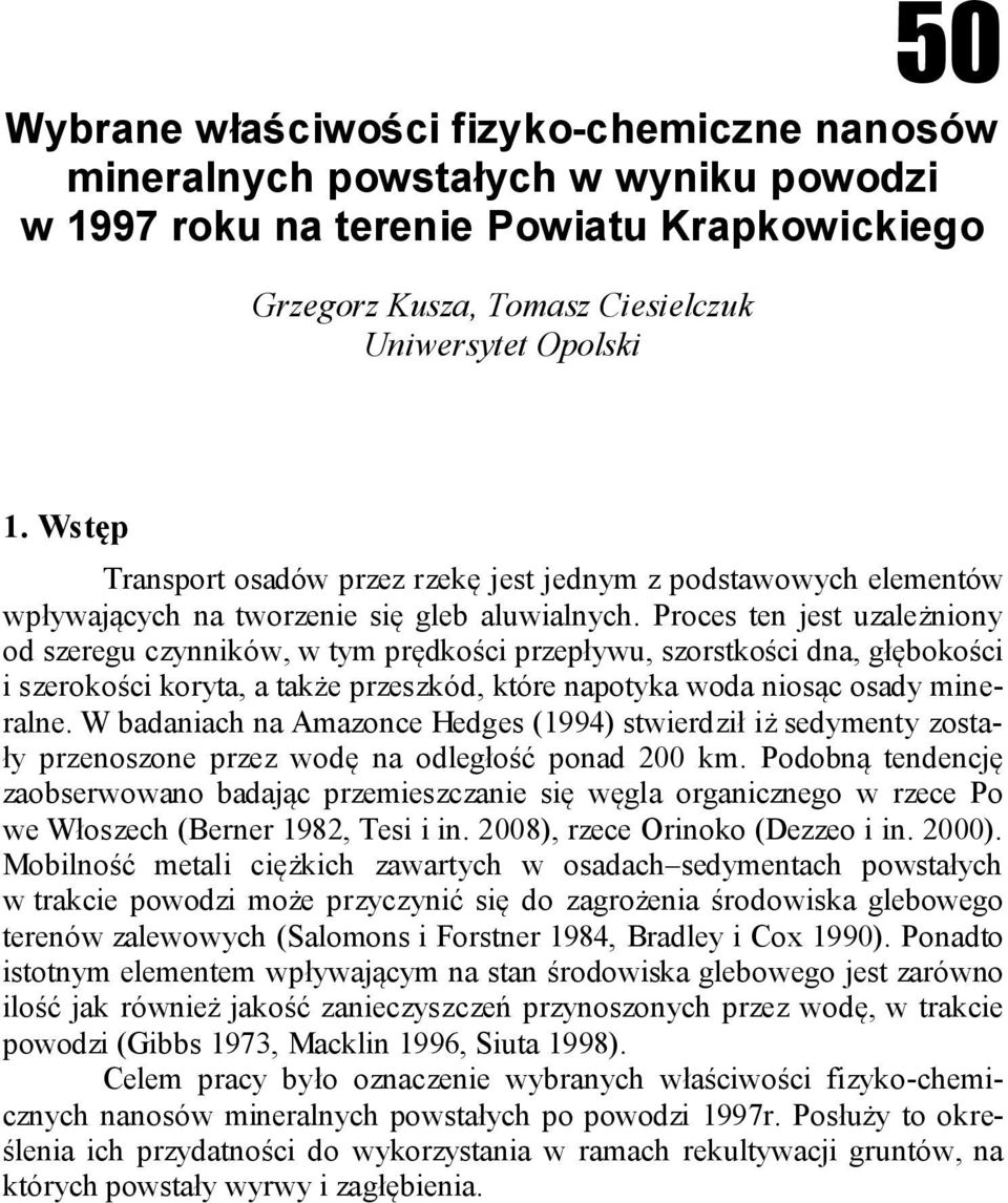 Proces ten jest uzależniony od szeregu czynników, w tym prędkości przepływu, szorstkości dna, głębokości i szerokości koryta, a także przeszkód, które napotyka woda niosąc osady mineralne.
