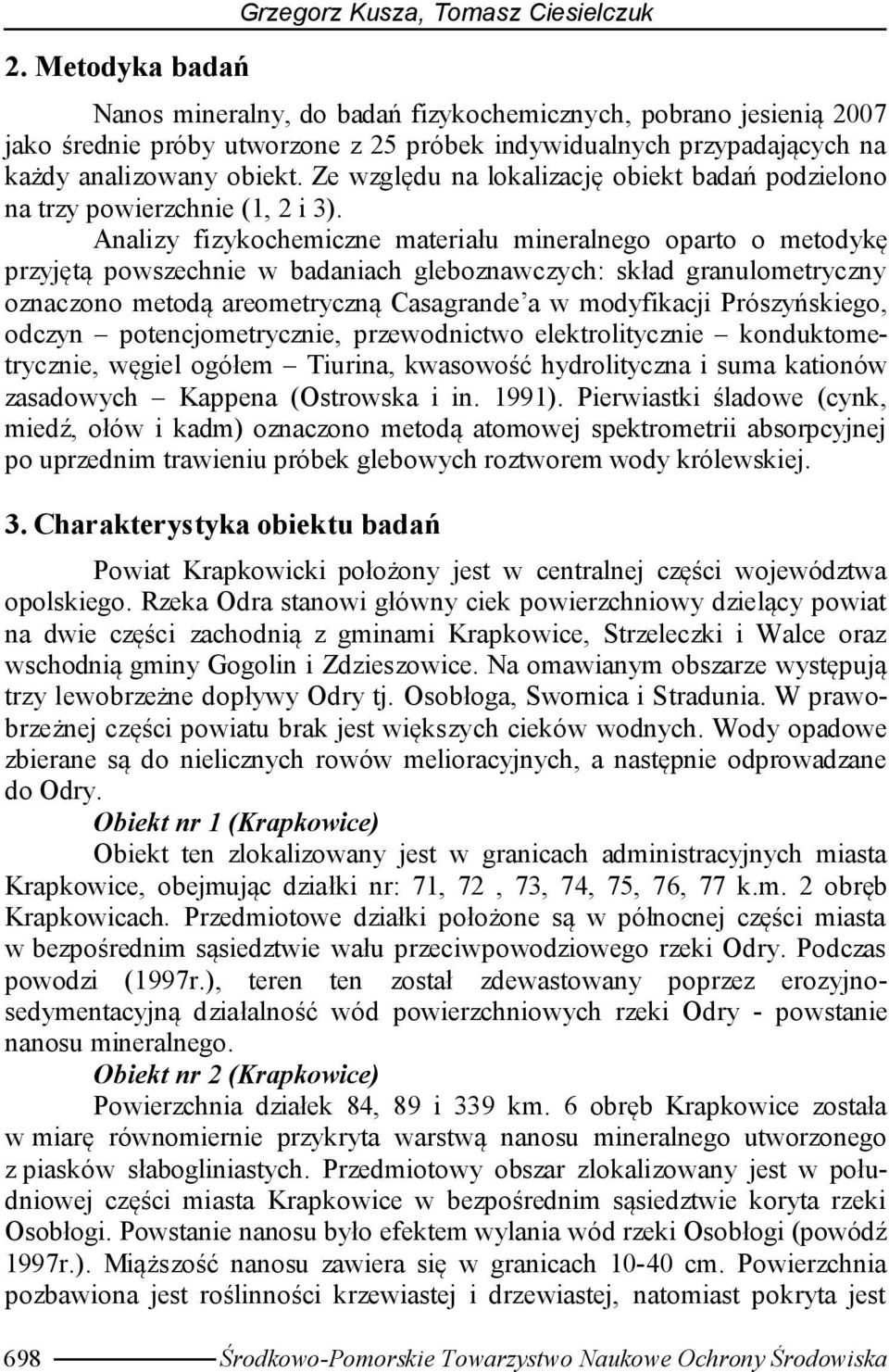 Analizy fizykochemiczne materiału mineralnego oparto o metodykę przyjętą powszechnie w badaniach gleboznawczych: skład granulometryczny oznaczono metodą areometryczną Casagrande a w modyfikacji