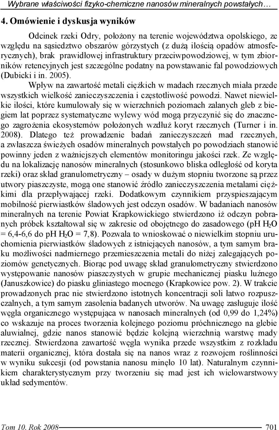 infrastruktury przeciwpowodziowej, w tym zbiorników retencyjnych jest szczególne podatny na powstawanie fal powodziowych (Dubicki i in. 2005).