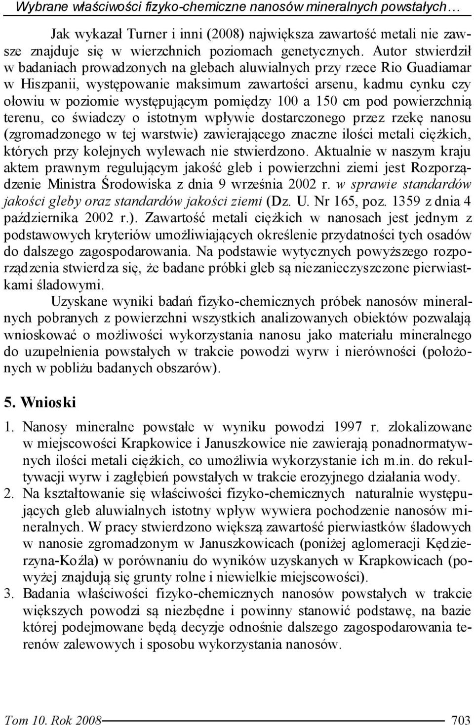 100 a 150 cm pod powierzchnią terenu, co świadczy o istotnym wpływie dostarczonego przez rzekę nanosu (zgromadzonego w tej warstwie) zawierającego znaczne ilości metali ciężkich, których przy