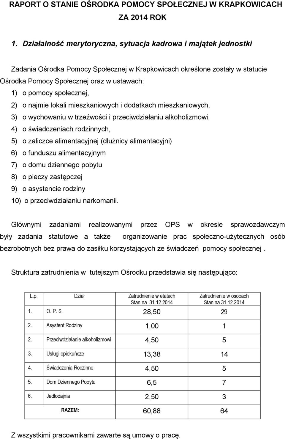 społecznej, 2) o najmie lokali mieszkaniowych i dodatkach mieszkaniowych, 3) o wychowaniu w trzeźwości i przeciwdziałaniu alkoholizmowi, 4) o świadczeniach rodzinnych, 5) o zaliczce alimentacyjnej