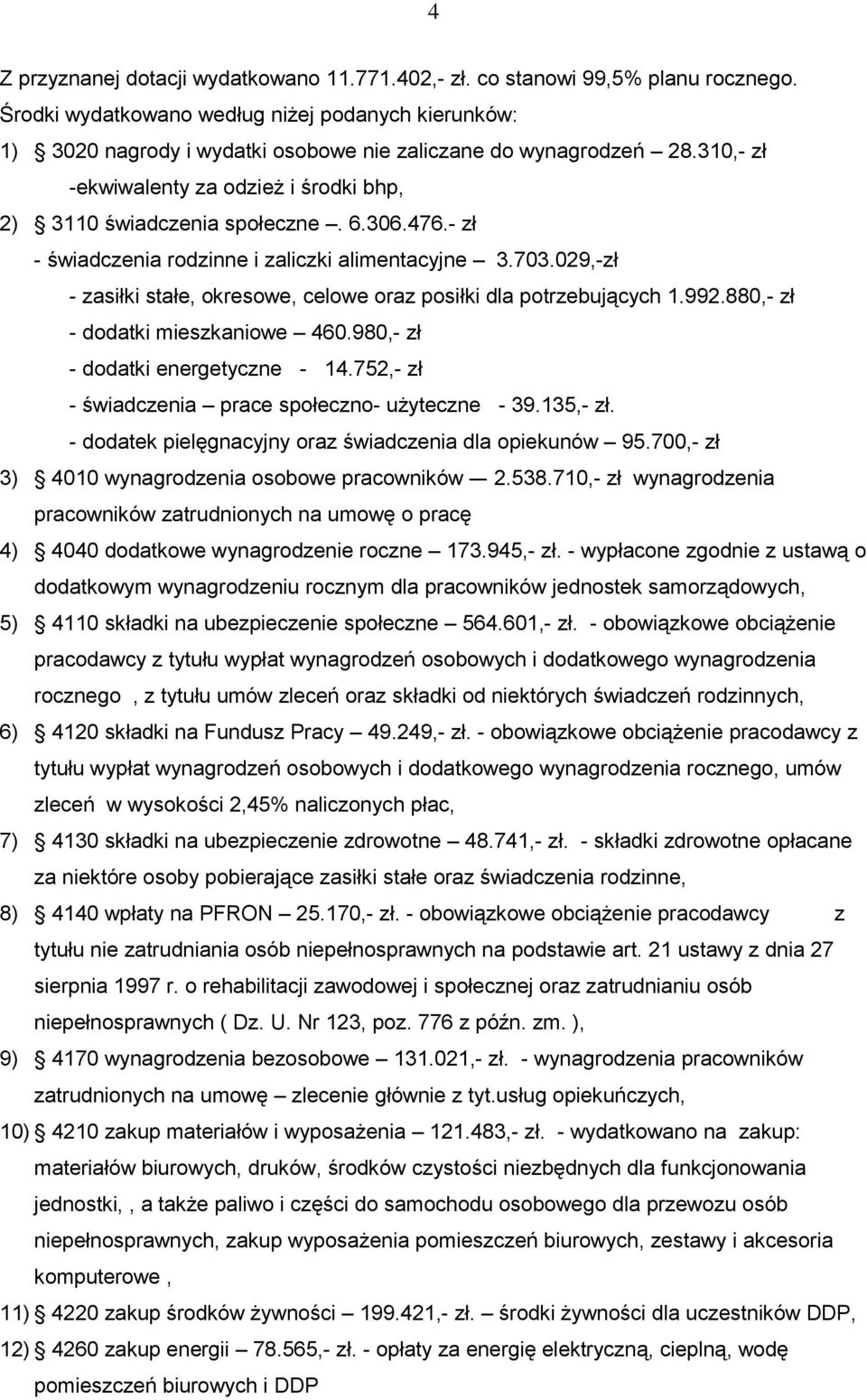029,-zł - zasiłki stałe, okresowe, celowe oraz posiłki dla potrzebujących 1.992.880,- zł - dodatki mieszkaniowe 460.980,- zł - dodatki energetyczne - 14.