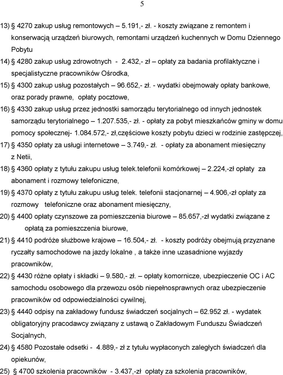 432,- zł opłaty za badania profilaktyczne i specjalistyczne pracowników Ośrodka, 15) 4300 zakup usług pozostałych 96.652,- zł.