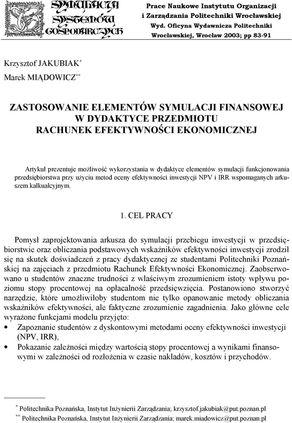 EKONOMICZNEJ Artykuł prezentuje możliwość wykorzystania w dydaktyce elementów symulacji funkcjonowania przedsiębiorstwa przy użyciu metod oceny efektywności inwestycji NPV i IRR wspomaganych arkuszem