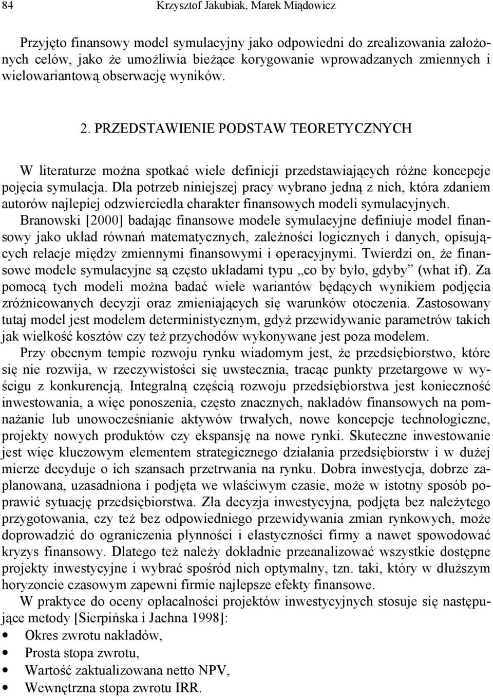 Dla potrzeb niniejszej pracy wybrano jedną z nich, która zdaniem autorów najlepiej odzwierciedla charakter finansowych modeli symulacyjnych.