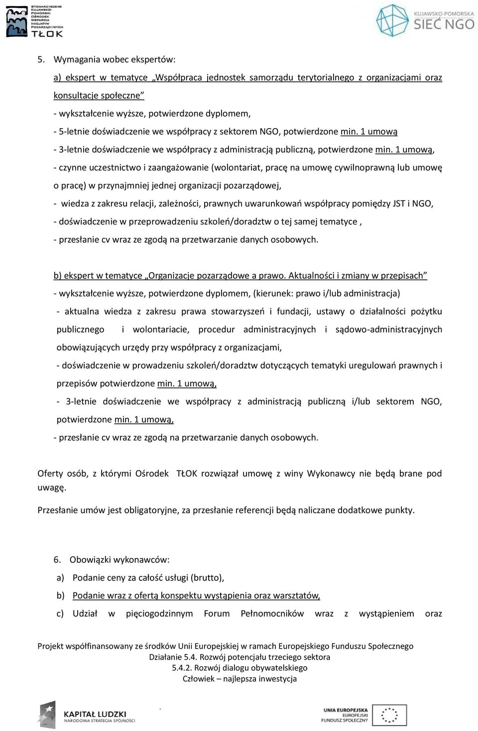 1 umową, - czynne uczestnictwo i zaangażowanie (wolontariat, pracę na umowę cywilnoprawną lub umowę o pracę) w przynajmniej jednej organizacji pozarządowej, - wiedza z zakresu relacji, zależności,