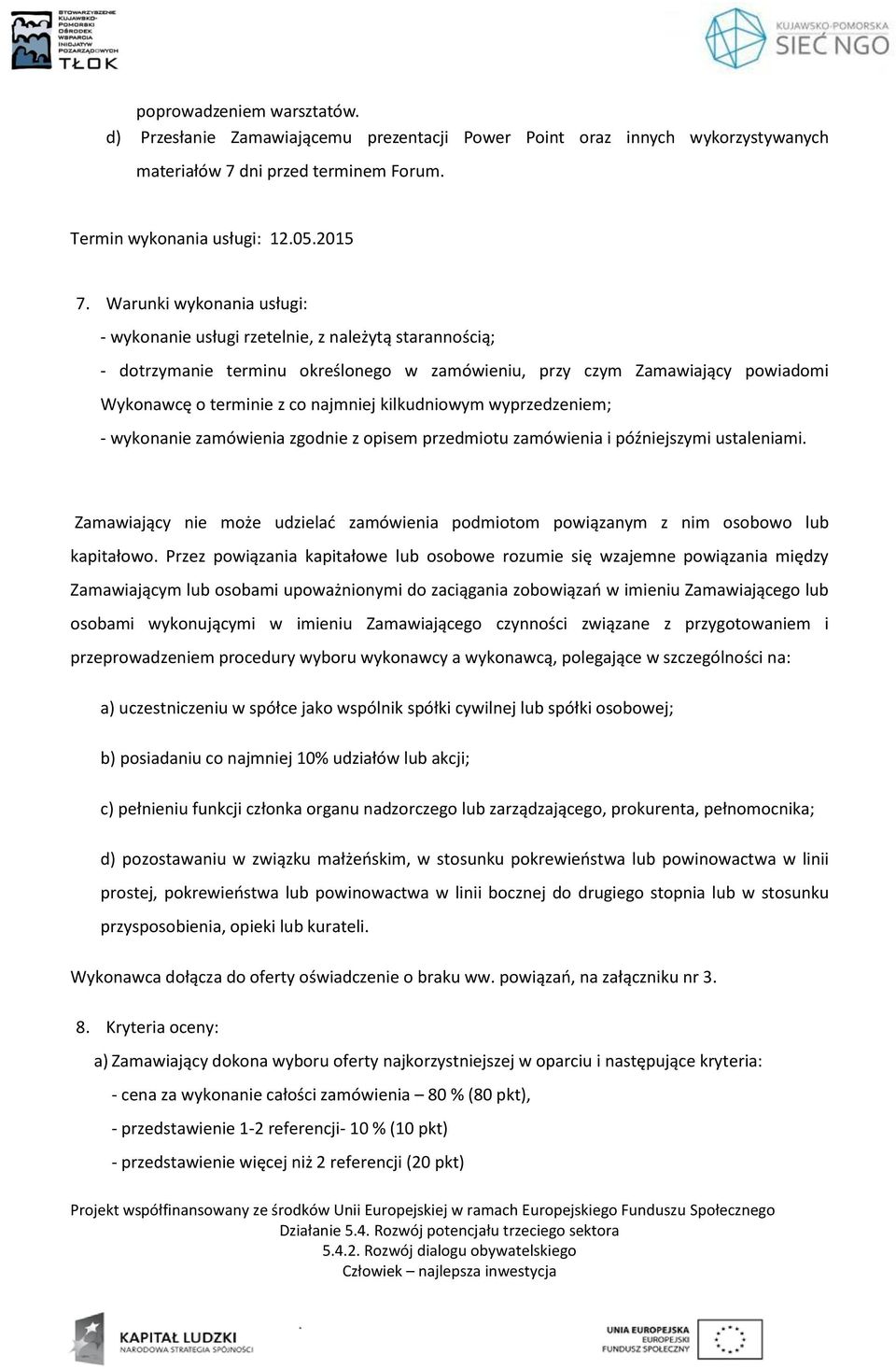 kilkudniowym wyprzedzeniem; - wykonanie zamówienia zgodnie z opisem przedmiotu zamówienia i późniejszymi ustaleniami.