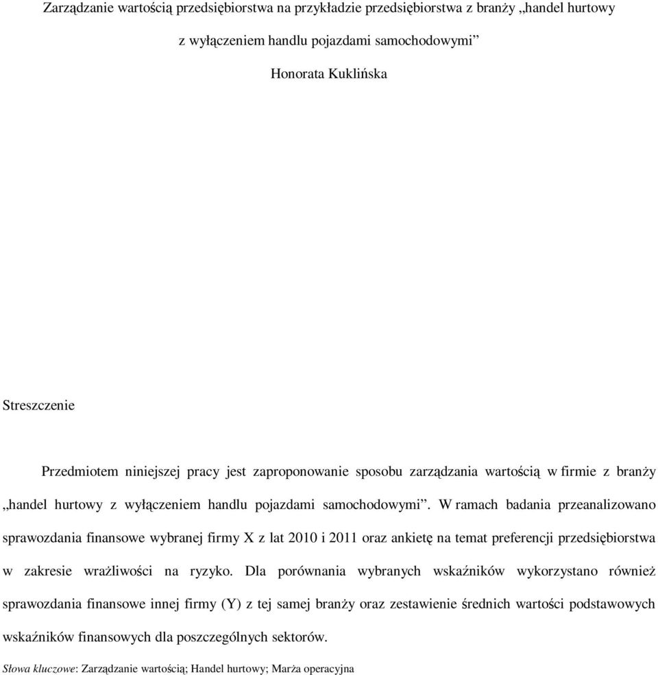 W ramach badania przeanalizowano sprawozdania finansowe wybranej firmy X z lat 2010 i 2011 oraz ankietę na temat preferencji przedsiębiorstwa w zakresie wrażliwości na ryzyko.