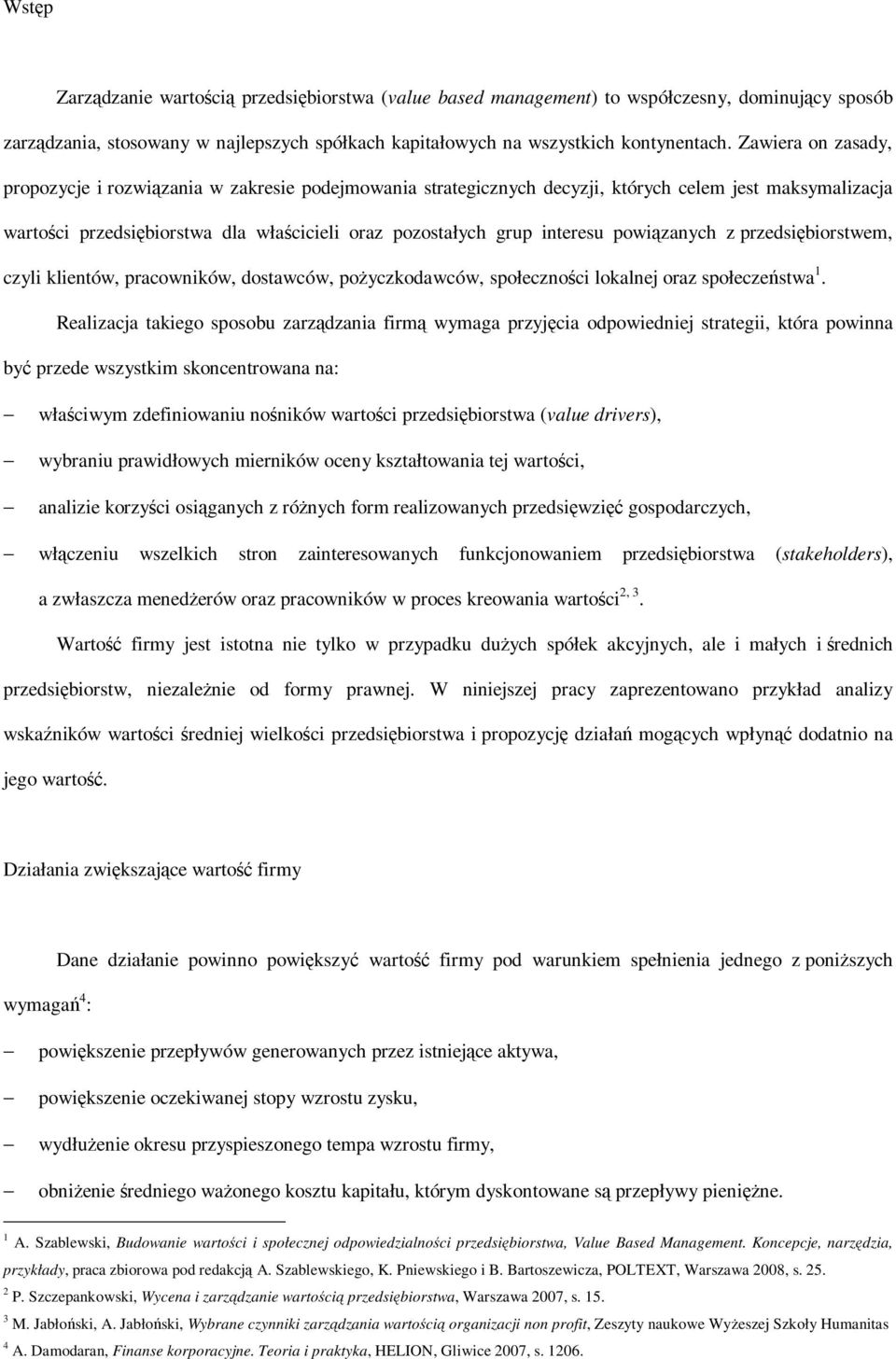 powiązanych z przedsiębiorstwem, czyli klientów, pracowników, dostawców, pożyczkodawców, społeczności lokalnej oraz społeczeństwa 1.