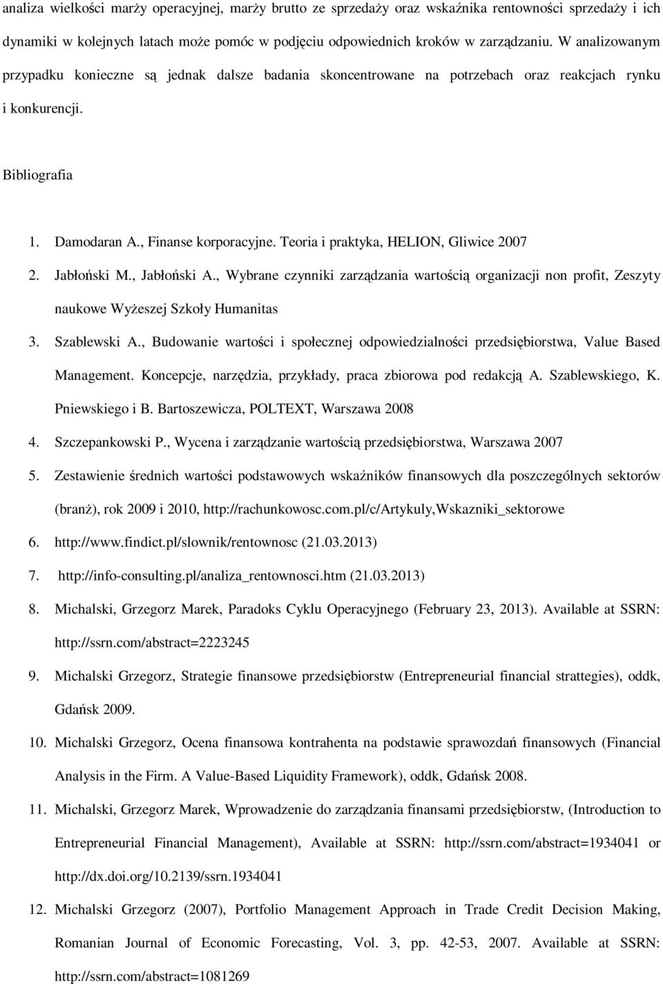 Teoria i praktyka, HELION, Gliwice 2007 2. Jabłoński M., Jabłoński A., Wybrane czynniki zarządzania wartością organizacji non profit, Zeszyty naukowe Wyżeszej Szkoły Humanitas 3. Szablewski A.