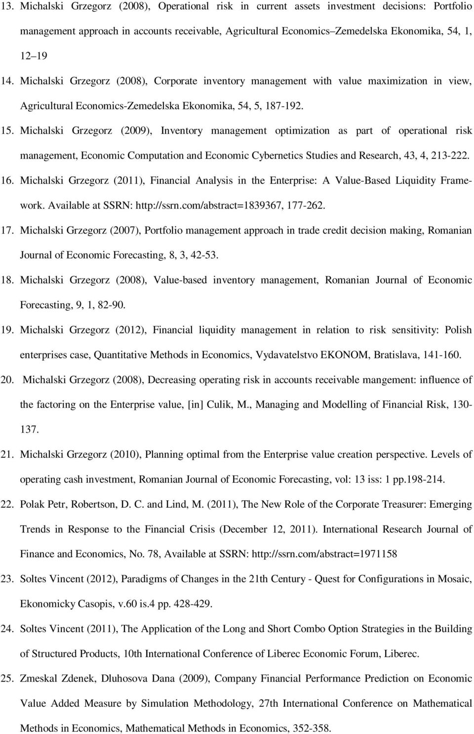 Michalski Grzegorz (2009), Inventory management optimization as part of operational risk management, Economic Computation and Economic Cybernetics Studies and Research, 43, 4, 213-222. 16.