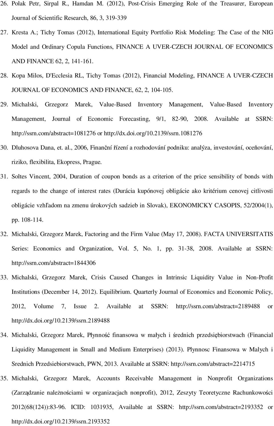 Kopa Milos, D'Ecclesia RL, Tichy Tomas (2012), Financial Modeling, FINANCE A UVER-CZECH JOURNAL OF ECONOMICS AND FINANCE, 62, 2, 104-105. 29.