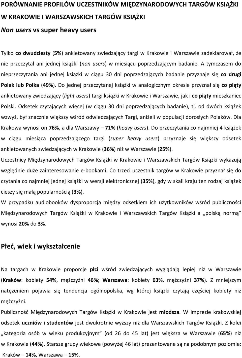 A tymczasem do nieprzeczytania ani jednej książki w ciągu 30 dni poprzedzających badanie przyznaje się co drugi Polak lub Polka (49%).