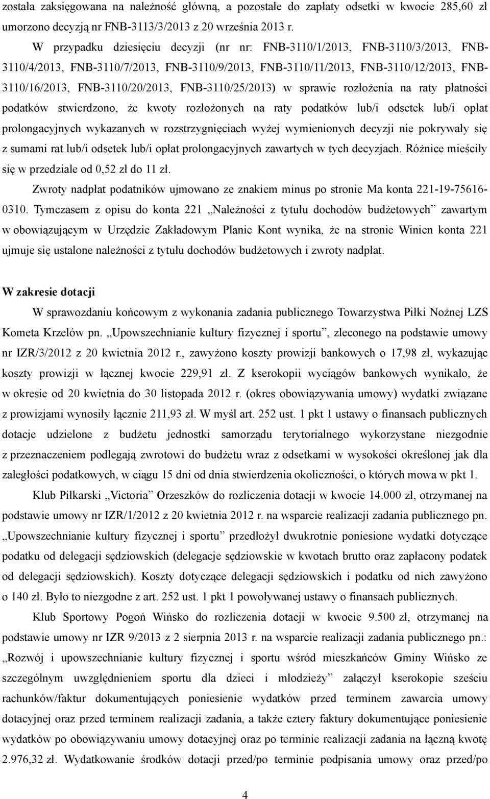 FNB-3110/25/2013) w sprawie rozłożenia na raty płatności podatków stwierdzono, że kwoty rozłożonych na raty podatków lub/i odsetek lub/i opłat prolongacyjnych wykazanych w rozstrzygnięciach wyżej