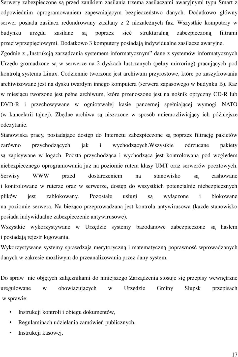 Wszystkie komputery w budynku urzędu zasilane są poprzez sieć strukturalną zabezpieczoną filtrami przeciwprzepięciowymi. Dodatkowo 3 komputery posiadają indywidualne zasilacze awaryjne.