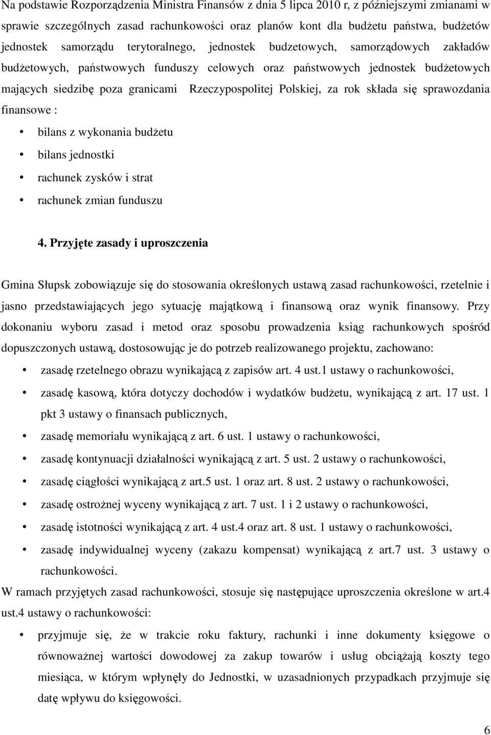 Rzeczypospolitej Polskiej, za rok składa się sprawozdania finansowe : bilans z wykonania budżetu bilans jednostki rachunek zysków i strat rachunek zmian funduszu 4.