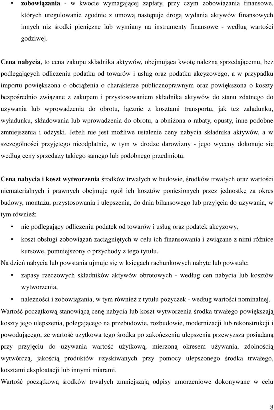 Cena nabycia, to cena zakupu składnika aktywów, obejmująca kwotę należną sprzedającemu, bez podlegających odliczeniu podatku od towarów i usług oraz podatku akcyzowego, a w przypadku importu