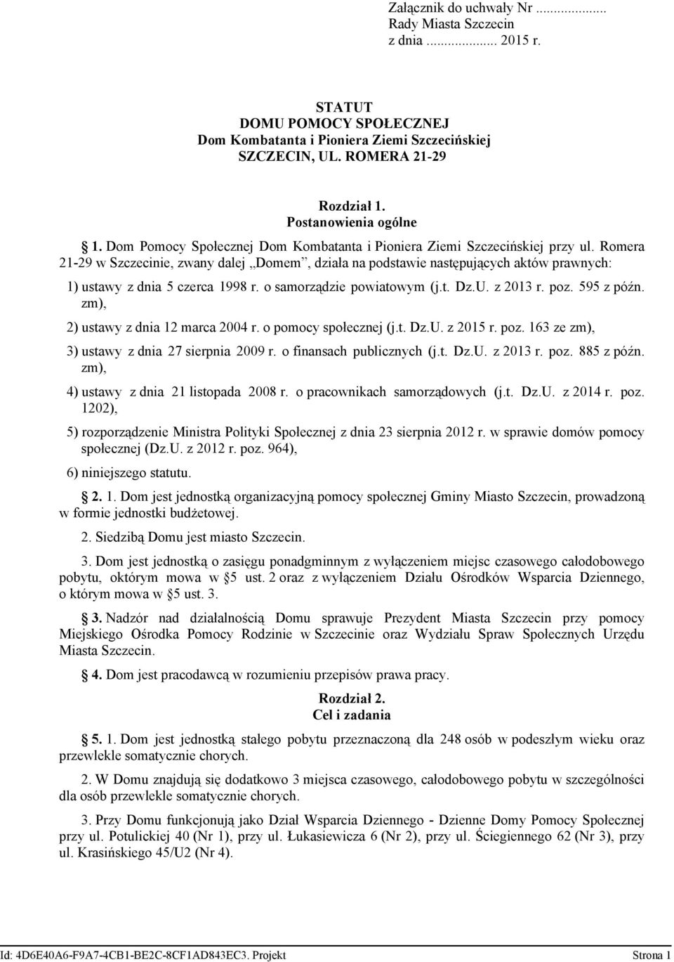 Romera 21-29 w Szczecinie, zwany dalej Domem, działa na podstawie następujących aktów prawnych: 1) ustawy z dnia 5 czerca 1998 r. o samorządzie powiatowym (j.t. Dz.U. z 2013 r. poz. 595 z późn.