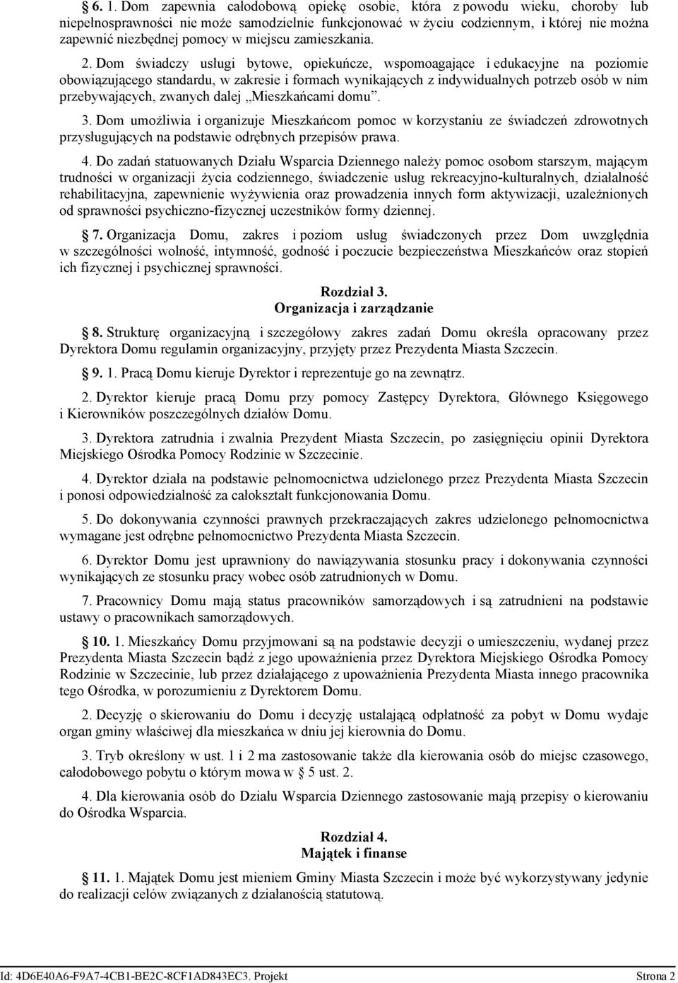 Dom świadczy usługi bytowe, opiekuńcze, wspomoagające i edukacyjne na poziomie obowiązującego standardu, w zakresie i formach wynikających z indywidualnych potrzeb osób w nim przebywających, zwanych