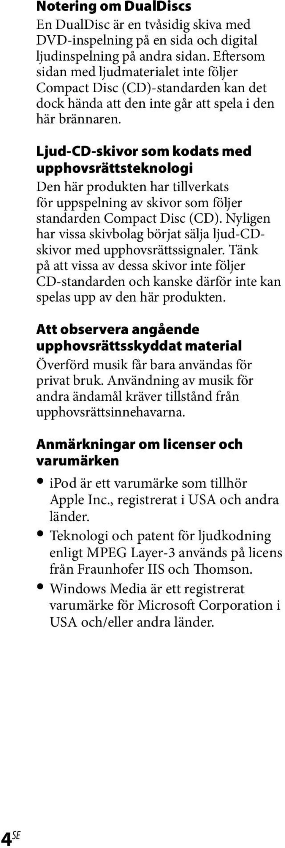 Ljud-CD-skivor som kodats med upphovsrättsteknologi Den här produkten har tillverkats för uppspelning av skivor som följer standarden Compact Disc (CD).