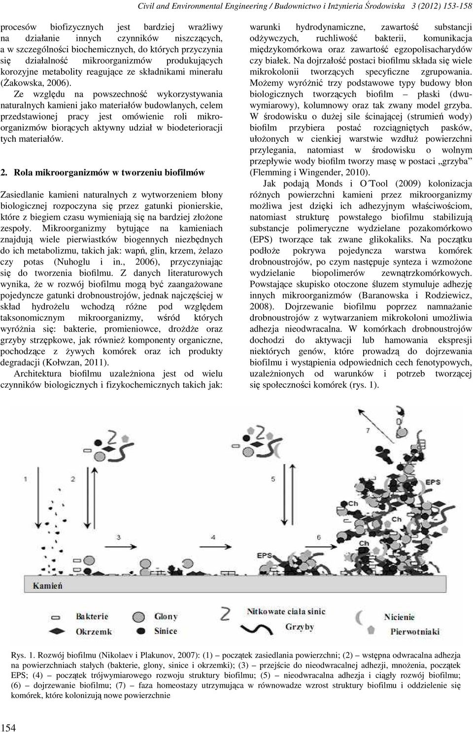 Ze względu na powszechność wykorzystywania naturalnych kamieni jako materiałów budowlanych, celem przedstawionej pracy jest omówienie roli mikroorganizmów biorących aktywny udział w biodeterioracji
