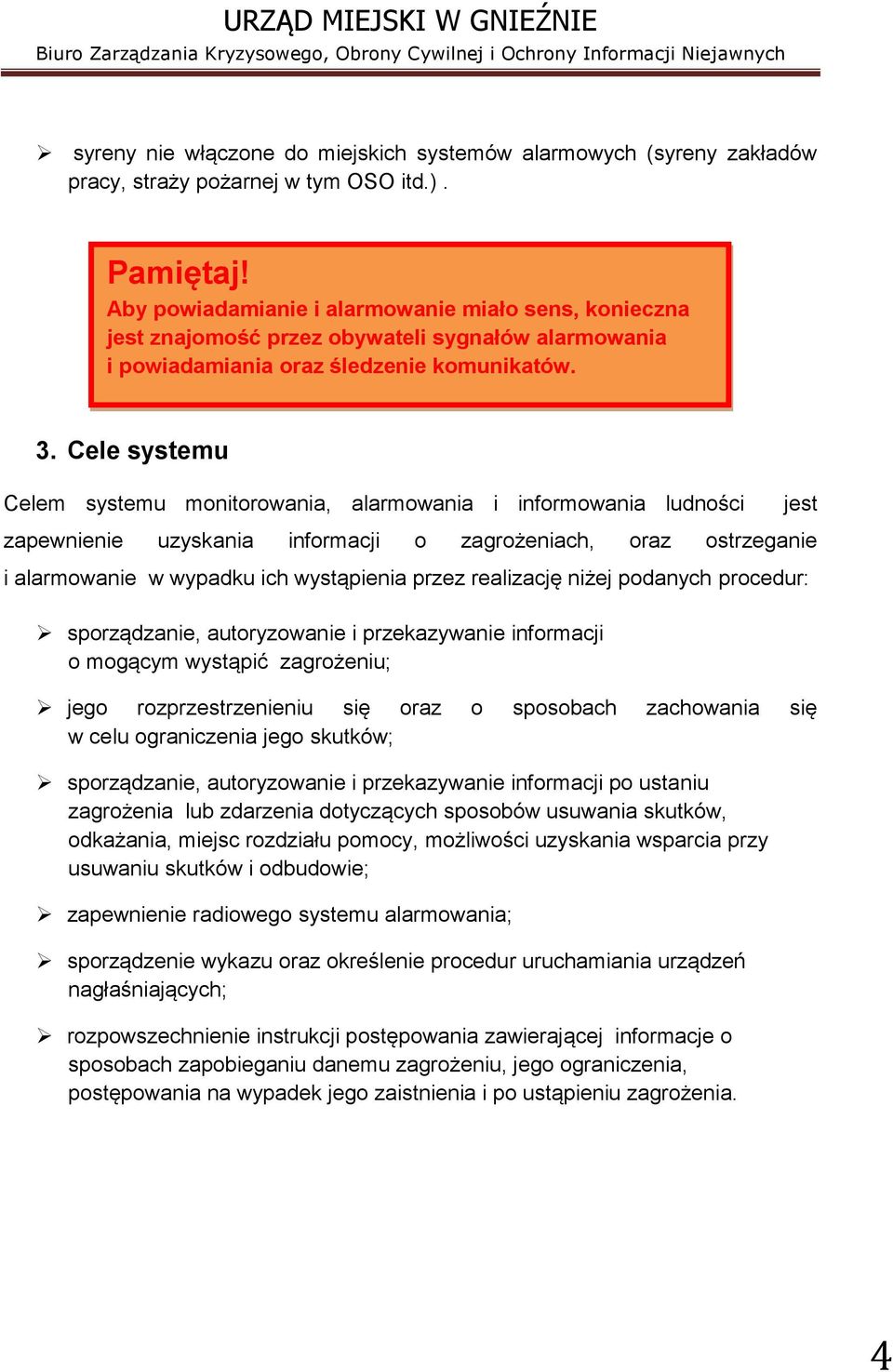 Cele systemu Celem systemu monitorowania, alarmowania i informowania ludności zapewnienie uzyskania informacji o zagrożeniach, oraz ostrzeganie i alarmowanie w wypadku ich wystąpienia przez