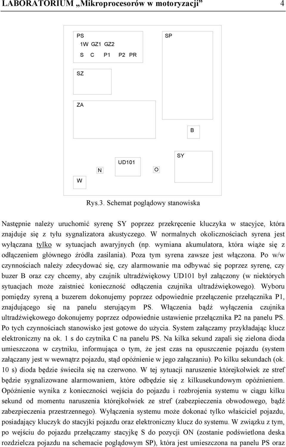 W normalnych okolicznościach syrena jest wyłączana tylko w sytuacjach awaryjnych (np. wymiana akumulatora, która wiąże się z odłączeniem głównego źródła zasilania).