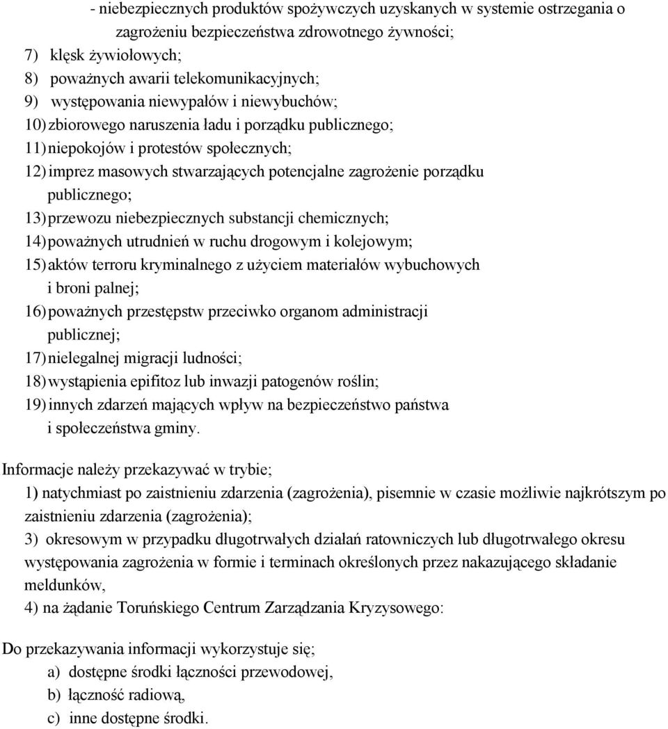 publicznego; 13) przewozu niebezpiecznych substancji chemicznych; 14) poważnych utrudnień w ruchu drogowym i kolejowym; 15) aktów terroru kryminalnego z użyciem materiałów wybuchowych i broni palnej;
