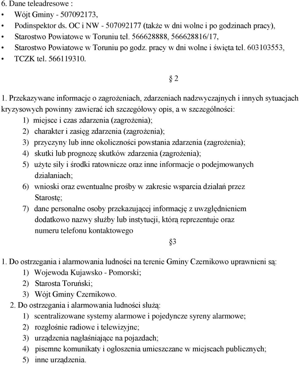 Przekazywane informacje o zagrożeniach, zdarzeniach nadzwyczajnych i innych sytuacjach kryzysowych powinny zawierać ich szczegółowy opis, a w szczególności: 1) miejsce i czas zdarzenia (zagrożenia);