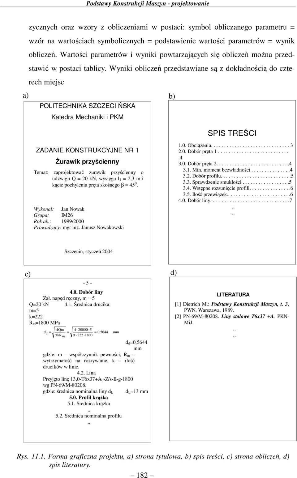 Wyniki obliceń pestaiane są okłanością o cteech miejsc a) b) OLITECHNIKA SZCZECI ŃSKA Katea Mechaniki i KM SIS TREŚCI ZAANIE KONSTRUKCYJNE NR Żuaik pyścienny Temat: apojektoać żuaik pyścienny o uźigu
