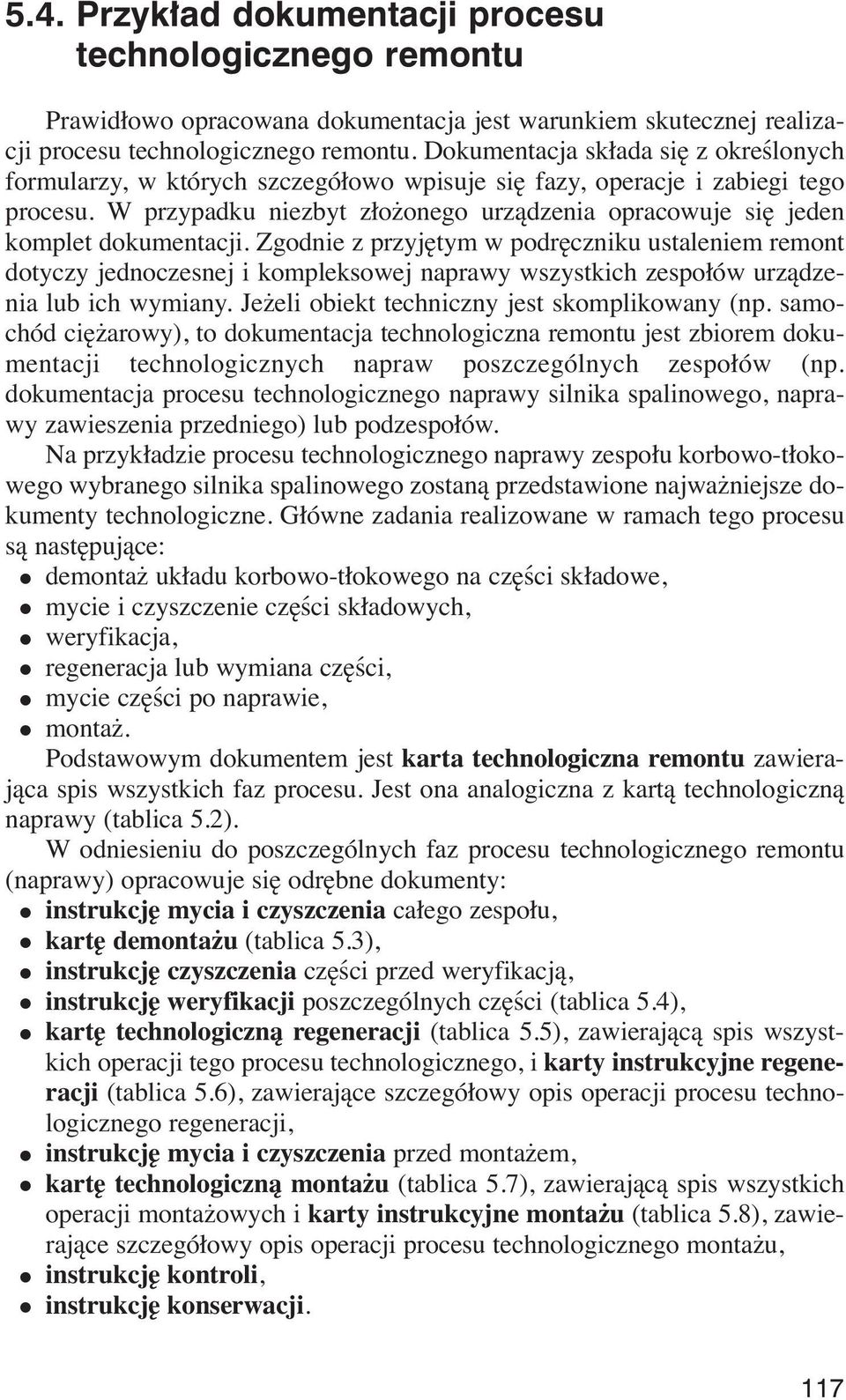 W przypadku niezbyt złożonego urządzenia opracowuje się jeden kompet dokumentacji.