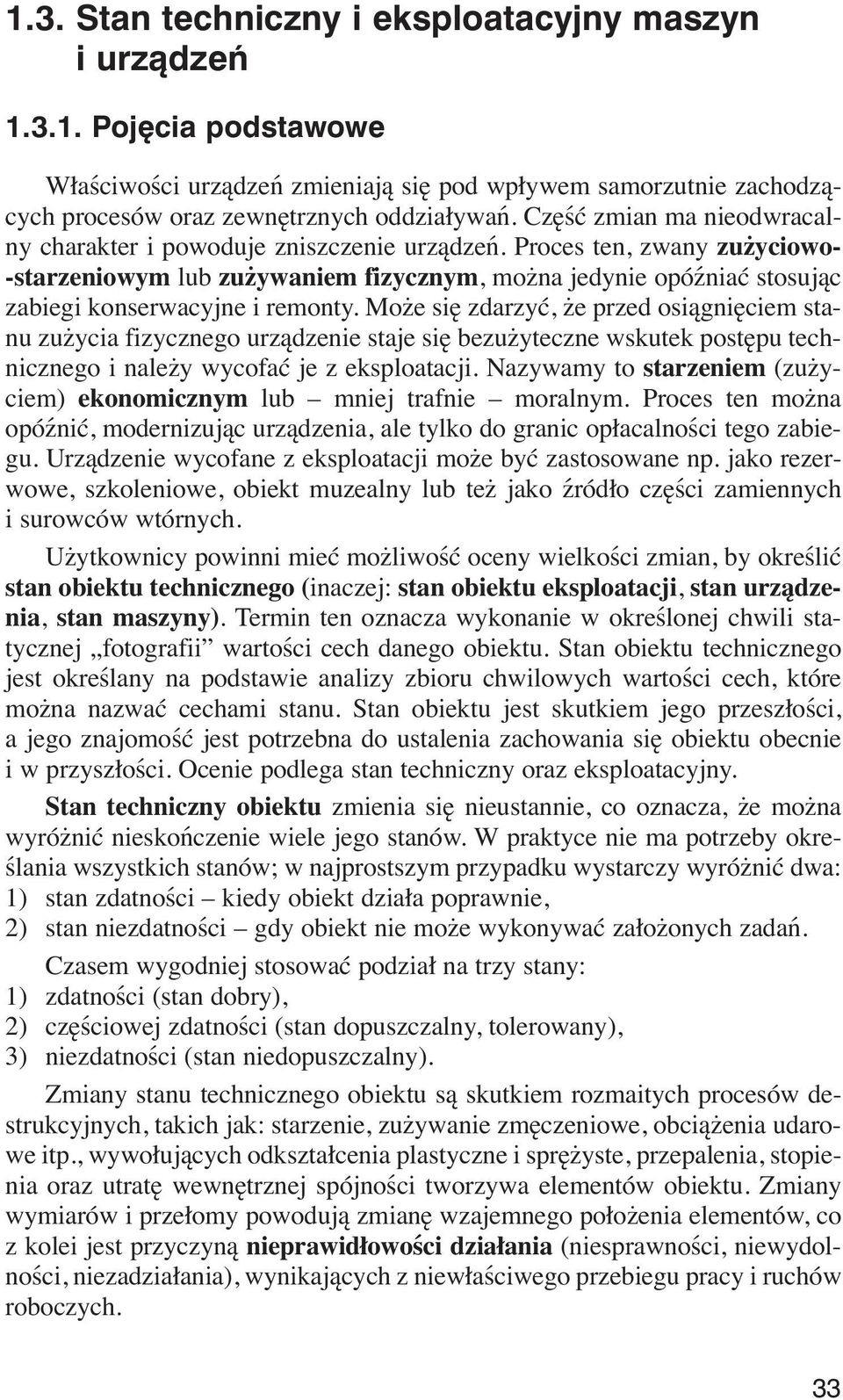 Proces ten, zwany zużyciowo- -starzeniowym ub zużywaniem fizycznym, można jedynie opóźniać stosując zabiegi konserwacyjne i remonty.