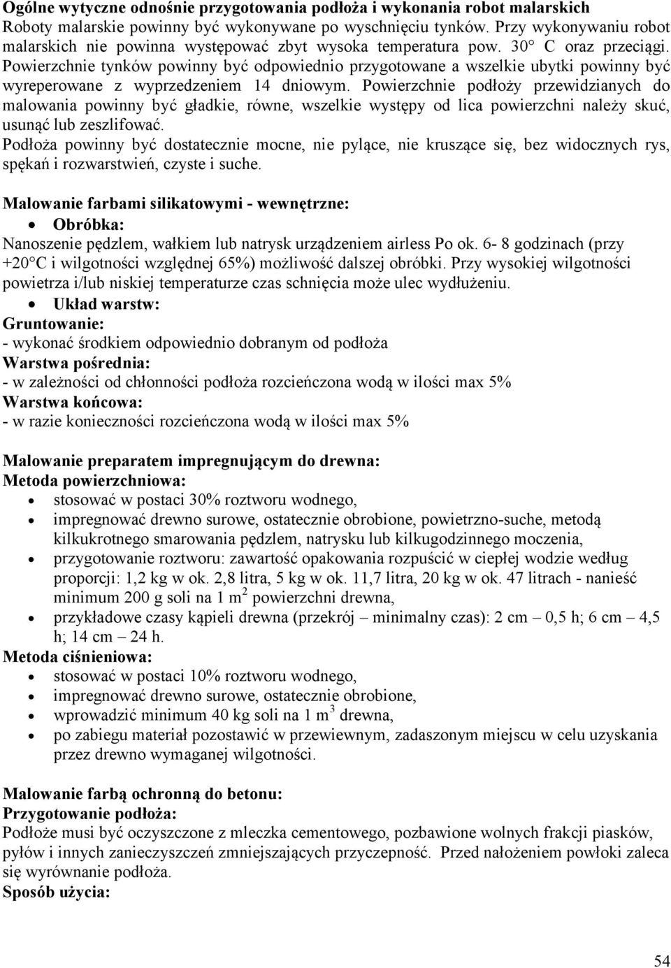 Powierzchnie tynków powinny być odpowiednio przygotowane a wszelkie ubytki powinny być wyreperowane z wyprzedzeniem 14 dniowym.