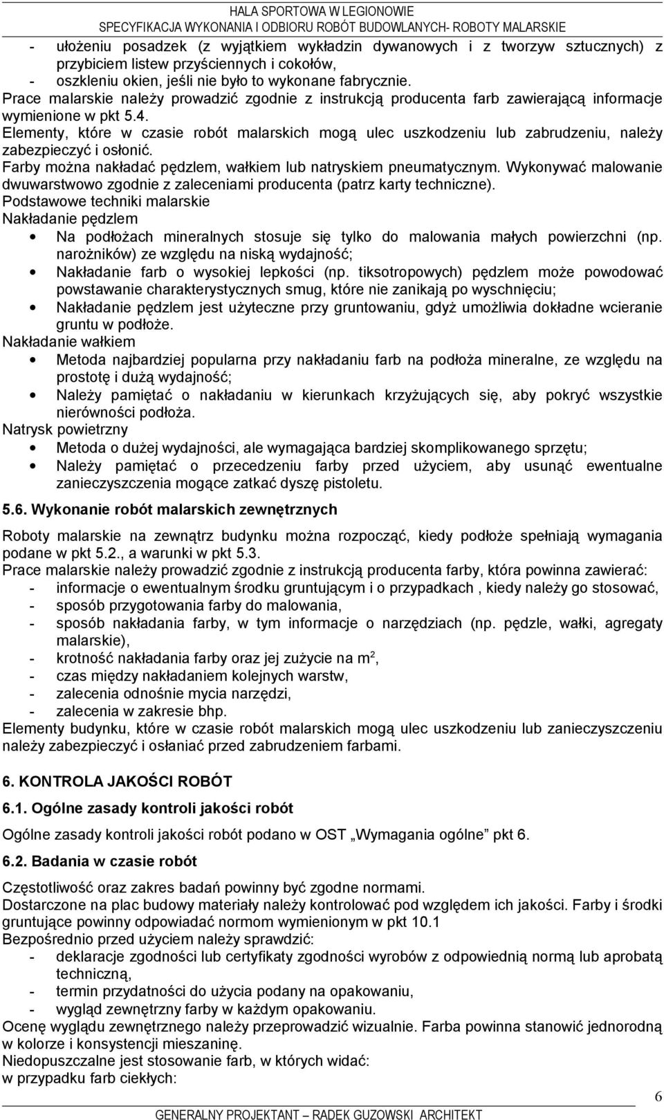 Elementy, które w czasie robót malarskich mogą ulec uszkodzeniu lub zabrudzeniu, należy zabezpieczyć i osłonić. Farby można nakładać pędzlem, wałkiem lub natryskiem pneumatycznym.