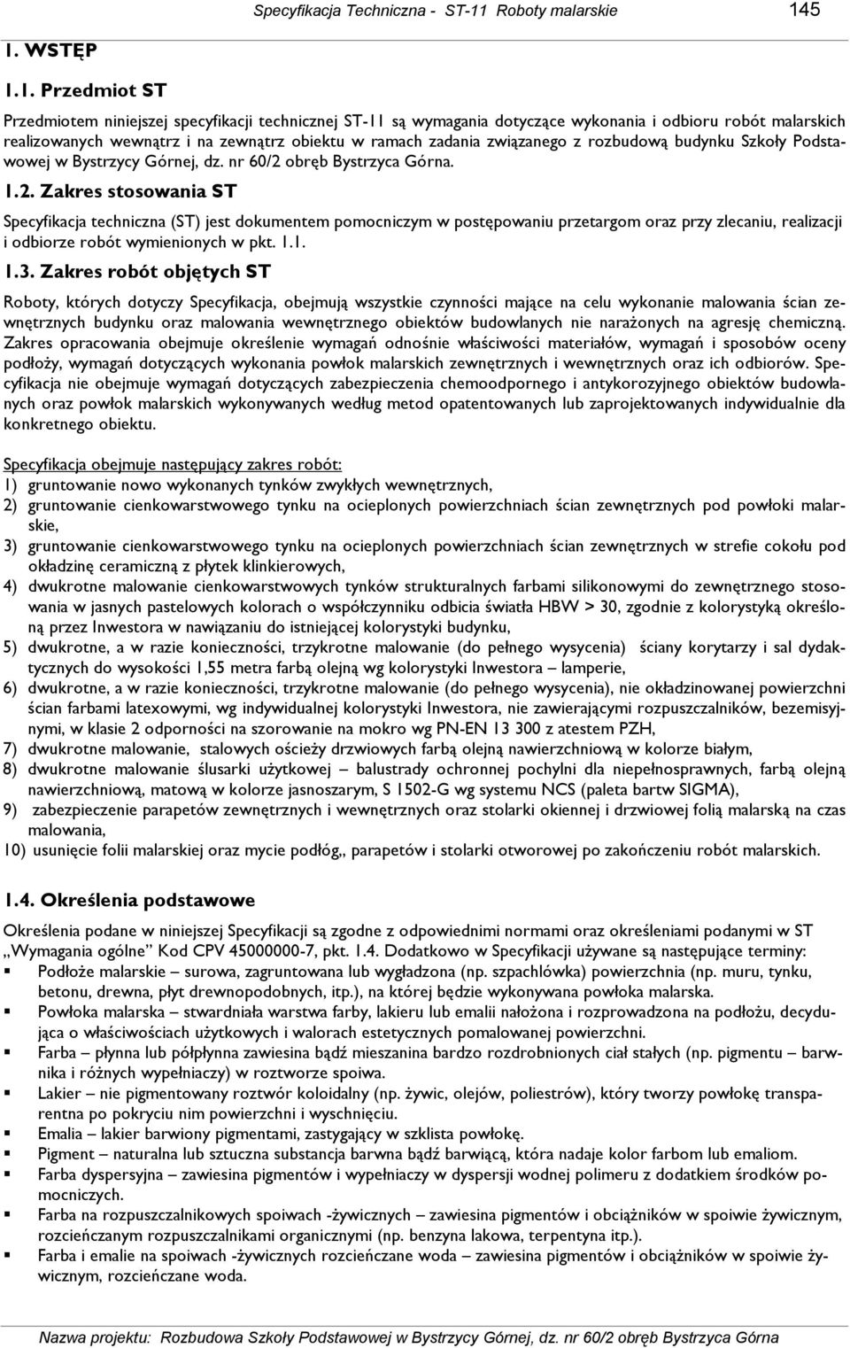 5 1. WSTĘP 1.1. Przedmiot ST Przedmiotem niniejszej specyfikacji technicznej ST-11 są wymagania dotyczące wykonania i odbioru robót malarskich realizowanych wewnątrz i na zewnątrz obiektu w ramach