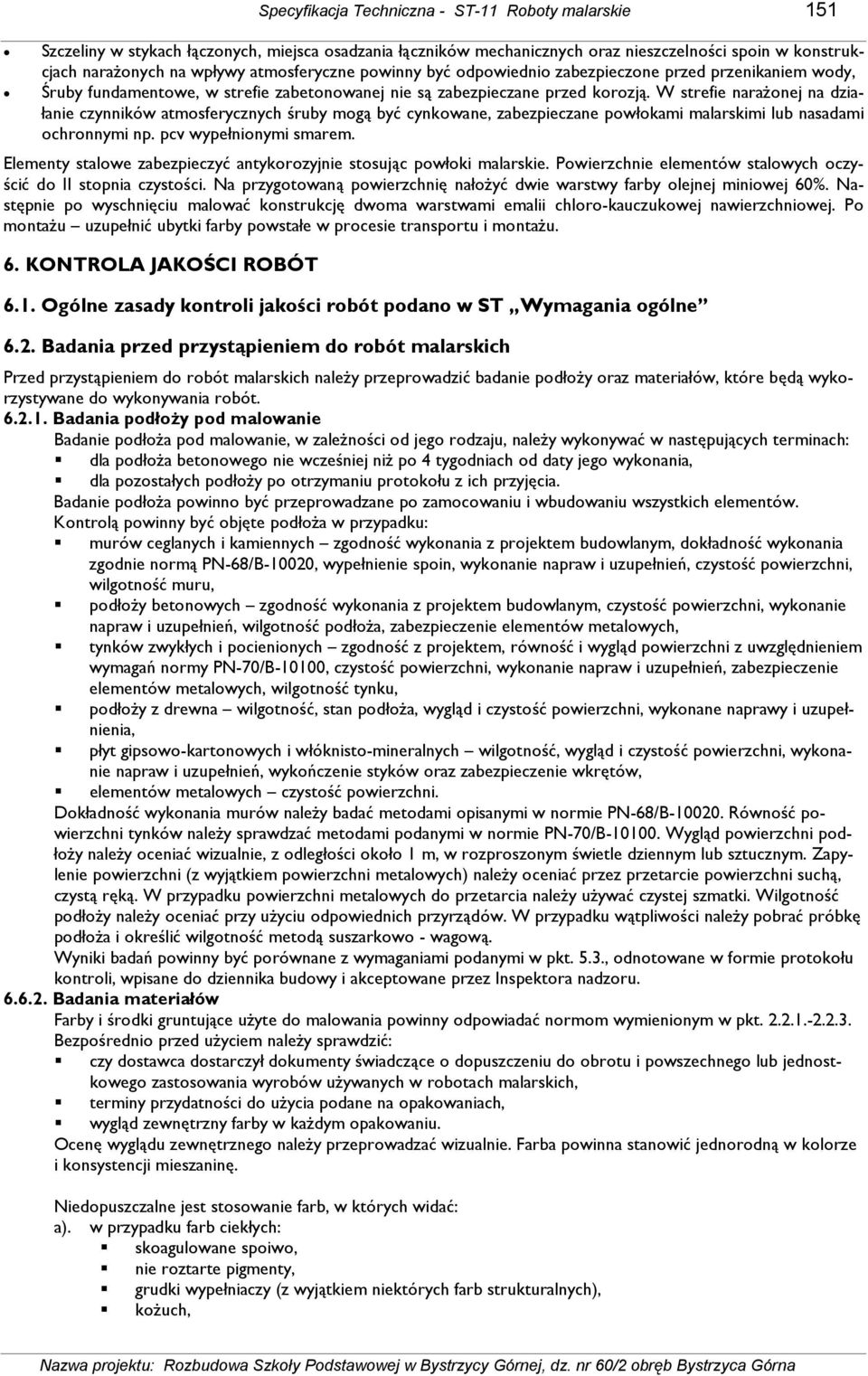 W strefie naraŝonej na działanie czynników atmosferycznych śruby mogą być cynkowane, zabezpieczane powłokami malarskimi lub nasadami ochronnymi np. pcv wypełnionymi smarem.