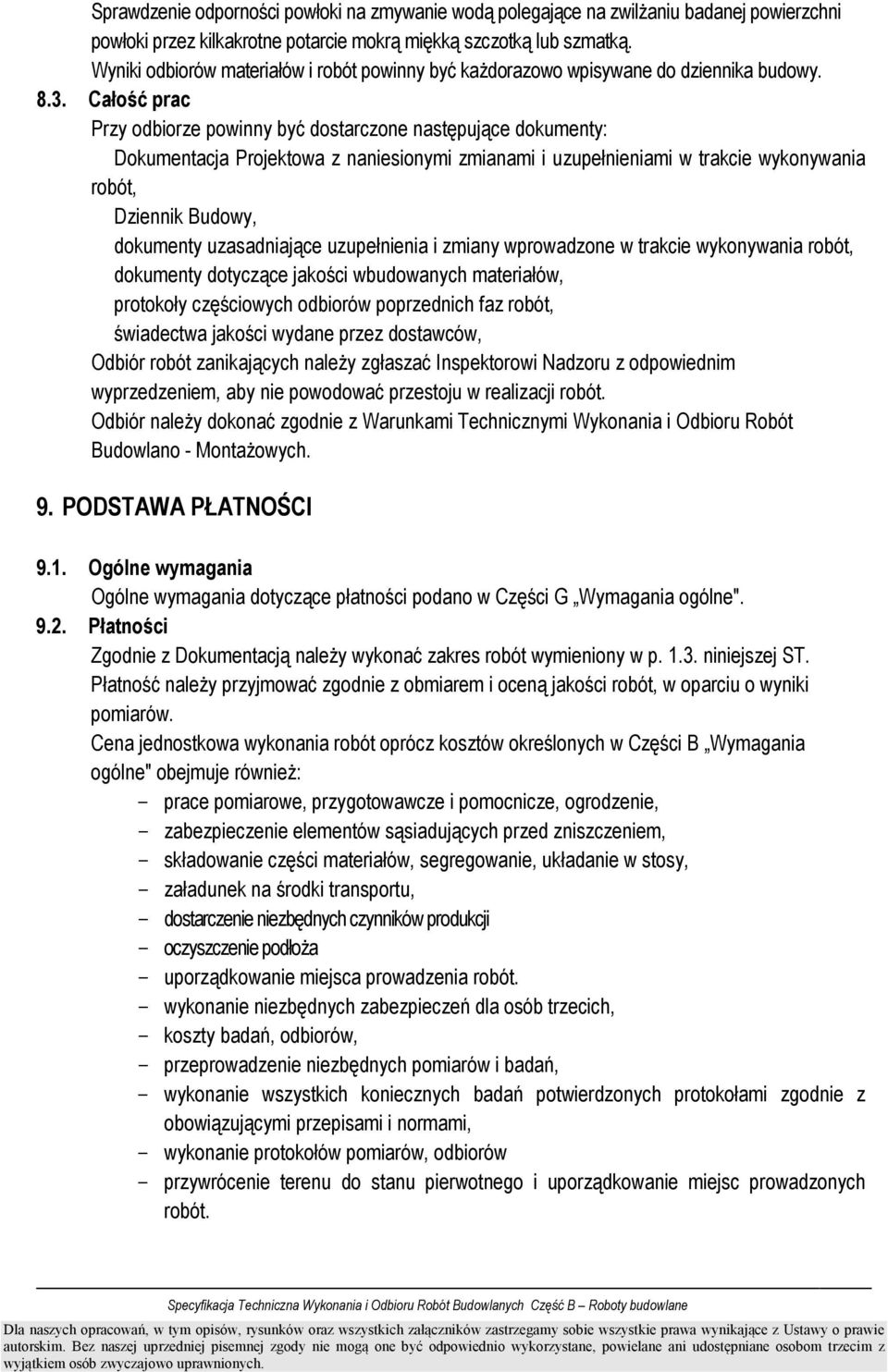 Całość prac Przy odbiorze powinny być dostarczone następujące dokumenty: Dokumentacja Projektowa z naniesionymi zmianami i uzupełnieniami w trakcie wykonywania robót, Dziennik Budowy, dokumenty