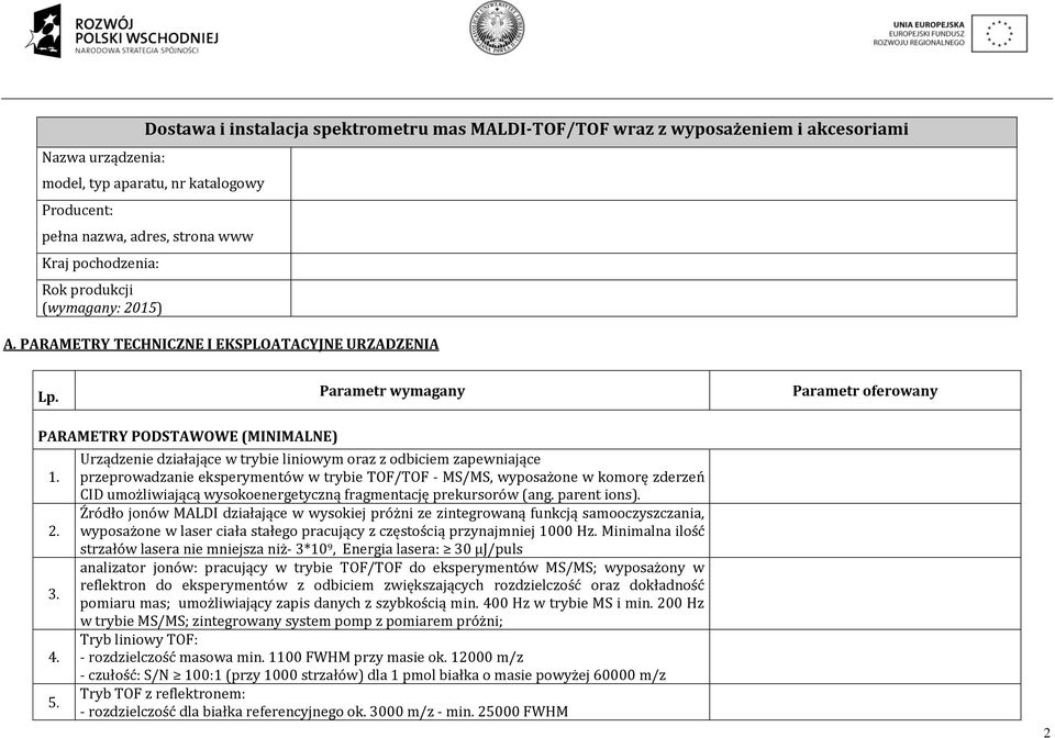 Urządzenie działające w trybie liniowym oraz z odbiciem zapewniające przeprowadzanie eksperymentów w trybie TOF/TOF - MS/MS, wyposażone w komorę zderzeń CID umożliwiającą wysokoenergetyczną