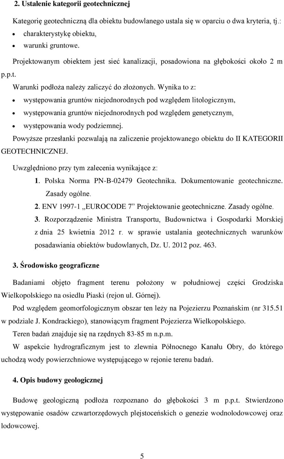 Wynika to z: występowania gruntów niejednorodnych pod względem litologicznym, występowania gruntów niejednorodnych pod względem genetycznym, występowania wody podziemnej.