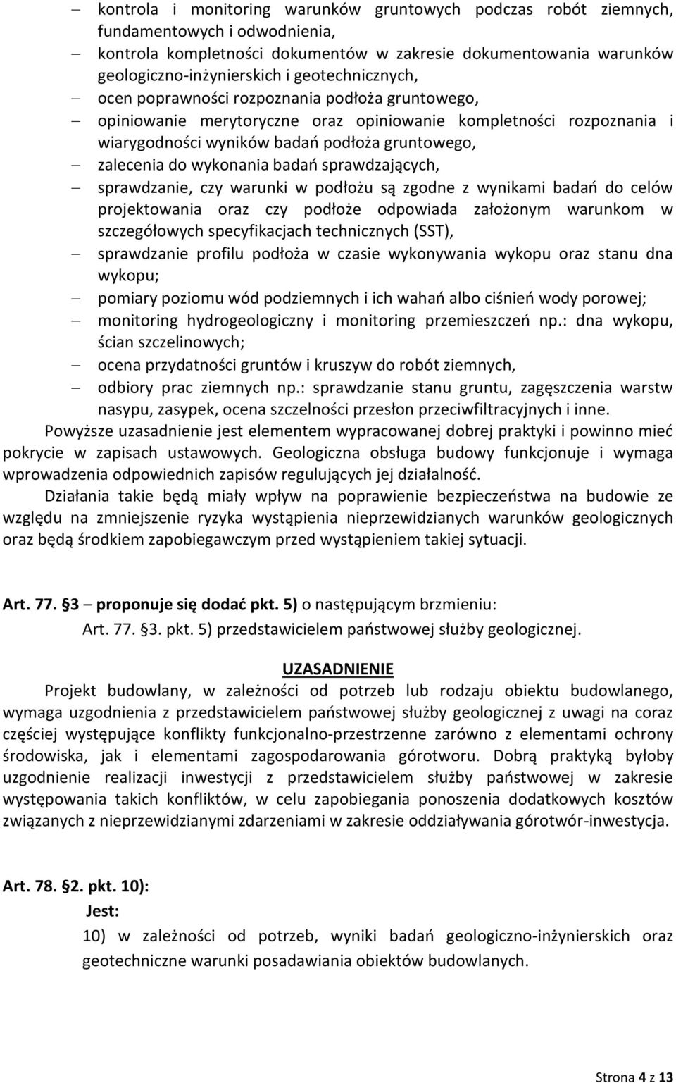 wykonania badań sprawdzających, sprawdzanie, czy warunki w podłożu są zgodne z wynikami badań do celów projektowania oraz czy podłoże odpowiada założonym warunkom w szczegółowych specyfikacjach