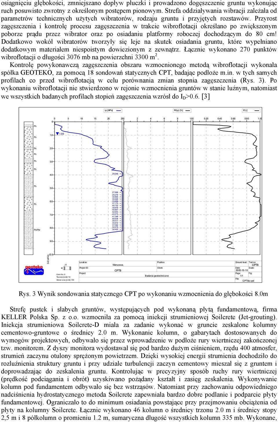 Przyrost zagęszczenia i kontrolę procesu zagęszczenia w trakcie wibroflotacji określano po zwiększonym poborze prądu przez wibrator oraz po osiadaniu platformy roboczej dochodzącym do 80 cm!