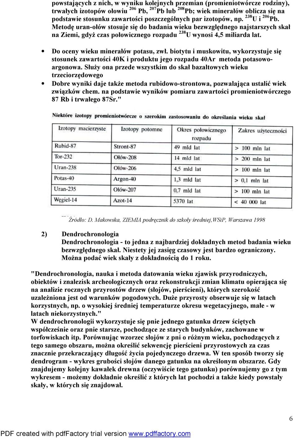 Do oceny wieku minerałów potasu, zwł. biotytu i muskowitu, wykorzystuje się stosunek zawartości 40K i produktu jego rozpadu 40Ar metoda potasowoargonowa.