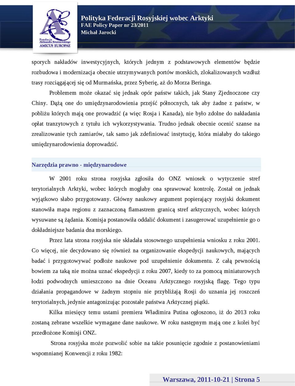 Dążą one do umiędzynarodowienia przejść północnych, tak aby żadne z państw, w pobliżu których mają one prowadzić (a więc Rosja i Kanada), nie było zdolne do nakładania opłat tranzytowych z tytułu ich