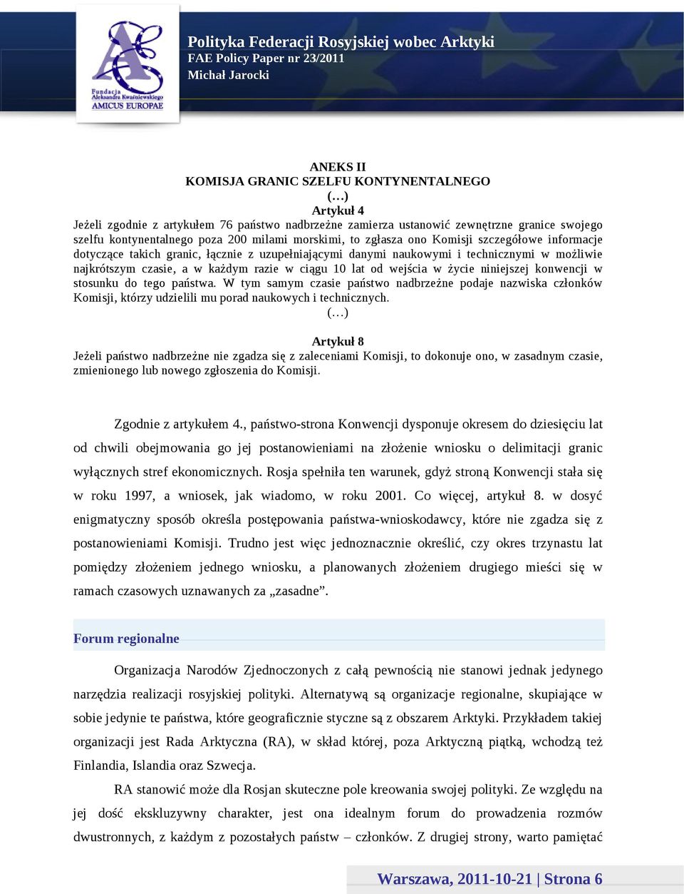 lat od wejścia w życie niniejszej konwencji w stosunku do tego państwa. W tym samym czasie państwo nadbrzeżne podaje nazwiska członków Komisji, którzy udzielili mu porad naukowych i technicznych.