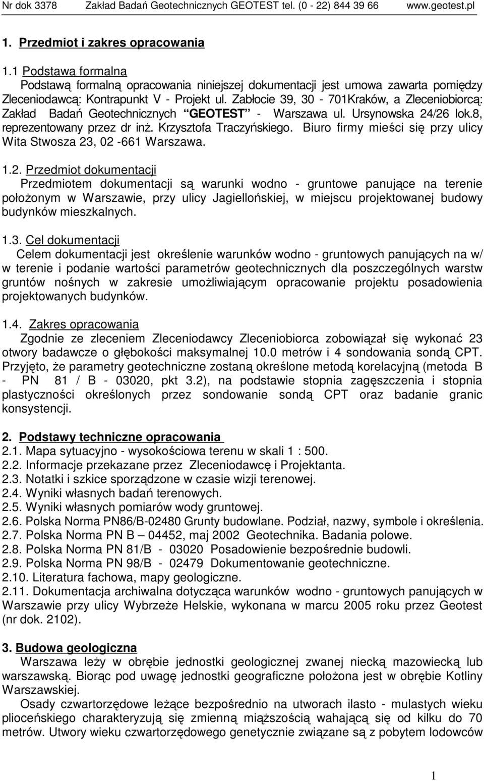 Zabłocie 39, 30-701Kraków, a Zleceniobiorcą: Zakład Badań Geotechnicznych GEOTEST - Warszawa ul. Ursynowska 24/26 lok.8, reprezentowany przez dr inŝ. Krzysztofa Traczyńskiego.