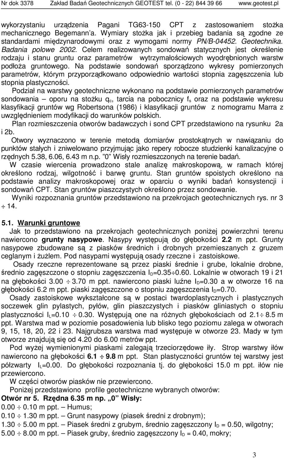 Celem realizowanych sondowań statycznych jest określenie rodzaju i stanu gruntu oraz parametrów wytrzymałościowych wyodrębnionych warstw podłoŝa gruntowego.